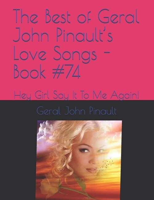 The Best of Geral John Pinaults Love Songs - Book #74: Hey Girl Say It To Me Again! (Paperback)