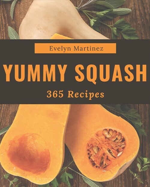 365 Yummy Squash Recipes: A Yummy Squash Cookbook to Fall In Love With (Paperback)