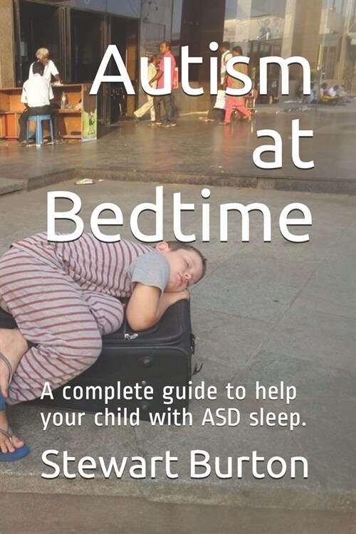 Autism at Bedtime: A compete guide to help your child with ASD sleep. (Paperback)