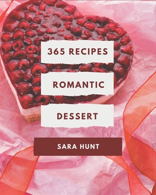 365 Romantic Dessert Recipes: Welcome to Romantic Dessert Cookbook (Paperback)