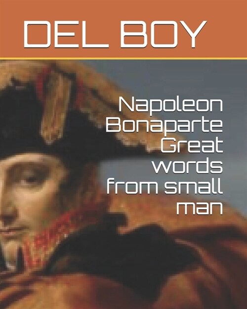 Napoleon Bonaparte Great words from small man (Paperback)