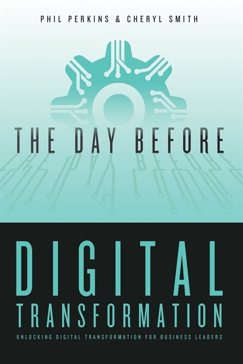 The Day Before Digital Transformation: Unlocking digital transformation for business leaders (Paperback)