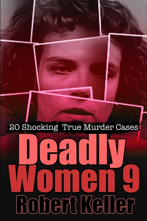 Deadly Women Volume 9: 20 Shocking True Crime Cases of Women Who Kill (Paperback)