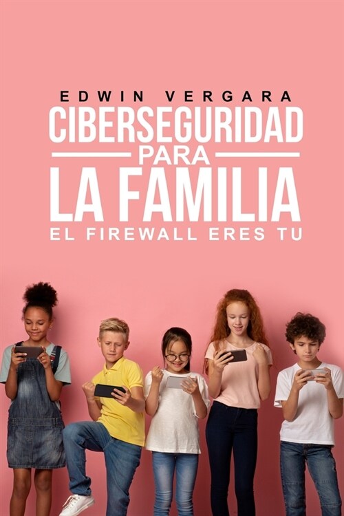 Ciberseguridad para la Familia: El Firewall eres tu (Paperback)