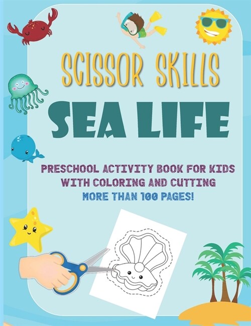 Scissor Skills Sea Life: Preschool Activity Book For Kids With Coloring And Cutting: More Than 100 Pages: A Fun Cutting Practice Activity Book (Paperback)