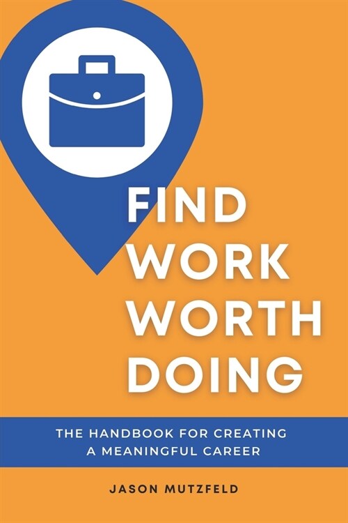 Find Work Worth Doing: The Handbook for Creating a Meaningful Career (Paperback)
