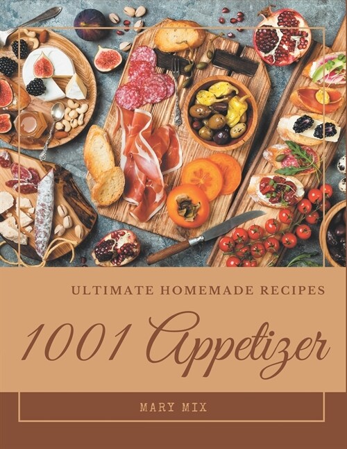 1001 Ultimate Homemade Appetizer Recipes: More Than a Homemade Appetizer Cookbook (Paperback)