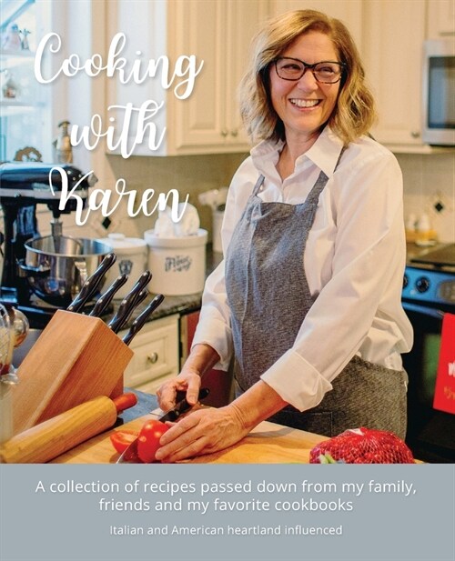 Cooking with Karen: A collection of recipes passed down from my family, friends and my favorite cookbooks (Paperback)