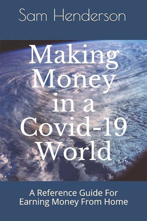 Making Money in a Covid-19 World: A Reference Guide To Making Money From Home (Paperback)