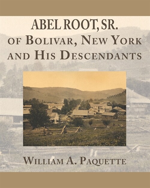 Abel Root, Sr. of Bolivar, New York and His Descendants (Paperback)