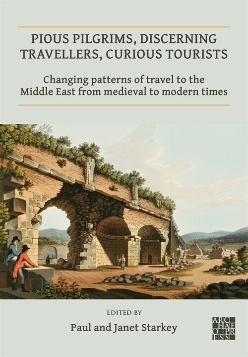 Pious Pilgrims, Discerning Travellers, Curious Tourists: Changing Patterns of Travel to the Middle East from Medieval to Modern Times (Paperback)