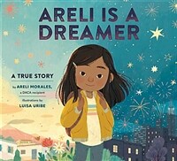 Areli is a dreamer :a true story by Areli Morales, a DACA recipient 