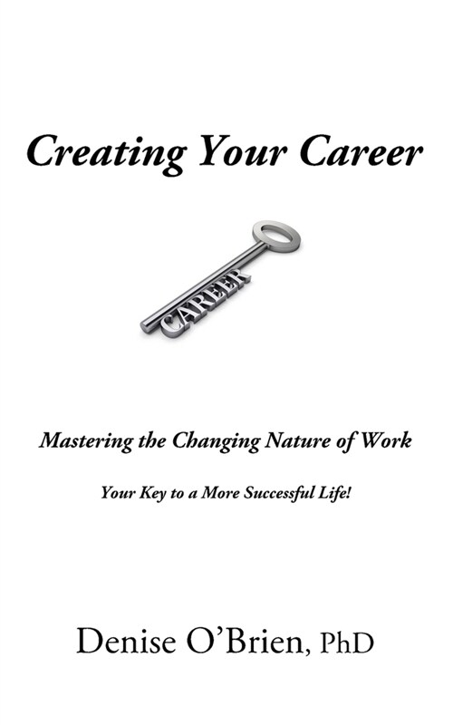 Creating Your Career: Mastering the Changing Nature of Work - Your Key to a More Successful Life (Paperback)