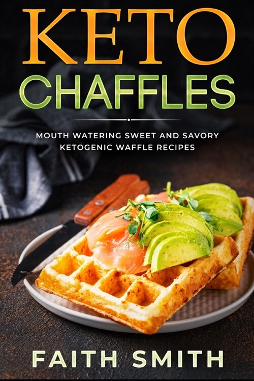 Keto Chaffles: Mouth Watering Sweet and Savory Ketogenic Waffle Recipes (Paperback)