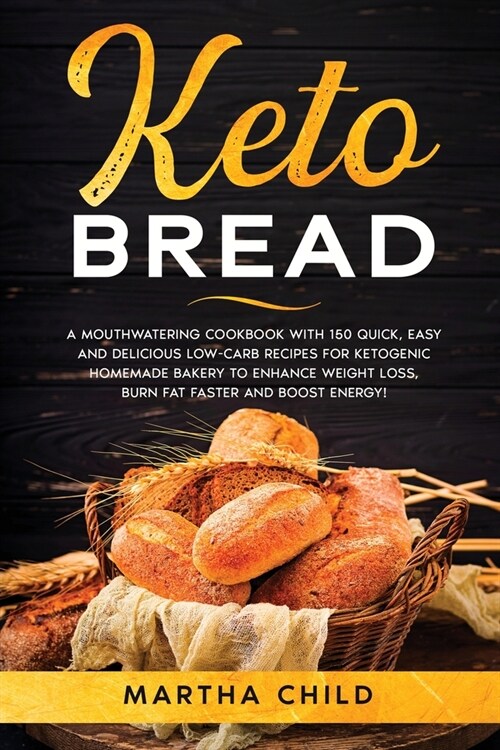 Keto Bread: A Mouthwatering Cookbook with 150 Quick, Easy and Delicious Low-Carb Recipes for Ketogenic Homemade Bakery to Enhance (Paperback)