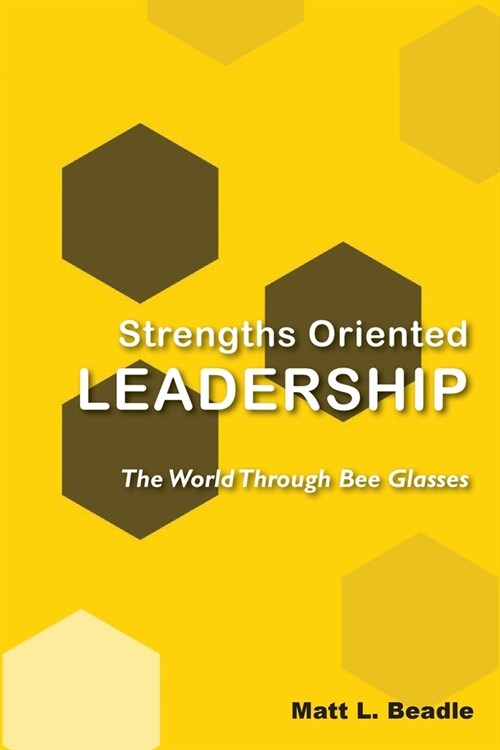 Strengths Oriented Leadership: The World Through Bee Glasses (Paperback)