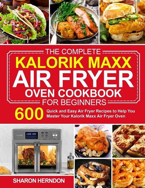 The Complete Kalorik Maxx Air Fryer Oven Cookbook for Beginners (Paperback)