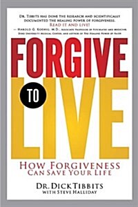 Forgive to Live: How Forgiveness Can Save Your Life (Paperback)