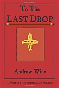 To the Last Drop: A Novel of Water, Oppression, and Rebellion (Paperback)