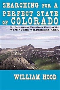 Searching for a Perfect State of Colorado: My Enlightening Experience Crossing the Weminuche Wilderness Area (Paperback)
