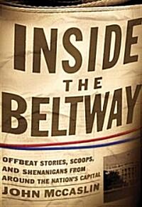 Inside the Beltway: Offbeat Stories, Scoops, and Shenanigans from Around the Nations Capital (Paperback)