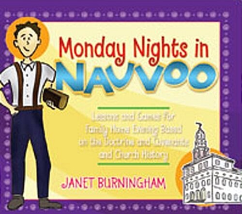 Monday Nights in Nauvoo: Lessons and Games for Family Home Evening Based on the Doctrine and Covenants and Church History (Paperback)