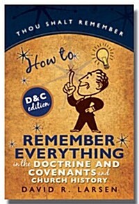 How to Remember Everything in the Doctrine and Covenants and Church History (Paperback)