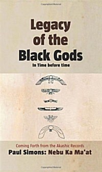 Legacy of the Black Gods, in Time Before Time : The Genealogy of Mankind from Ganawah to Lemuria to Atlantis to Egypt and Today (Paperback)