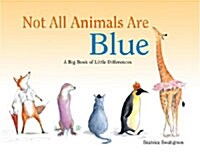 Not All Animals Are Blue: A Big Book of Little Differences (Hardcover)