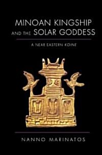 Minoan Kingship and the Solar Goddess: A Near Eastern Koine (Hardcover)