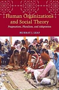 Human Organizations and Social Theory: Pragmatism, Pluralism, and Adaptation (Hardcover)