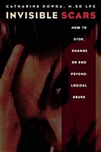 Invisible Scars: How to Stop, Change or End Psychological Abuse (Paperback)