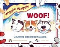 Wiggle-Waggle Woof!: Counting Sled Dogs in Alaska (Paperback)