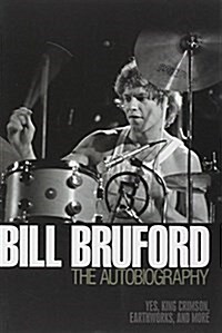 Bill Bruford: the Autobiography : Yes, King Crimson,Earthworks and More (Paperback)
