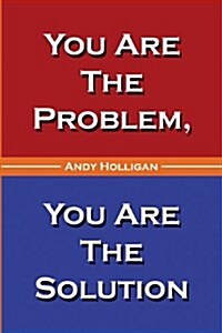 You Are the Problem, You Are the Solution (Paperback)