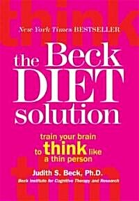 The Beck Diet Solution: Train Your Brain to Think Like a Thin Person (Paperback)