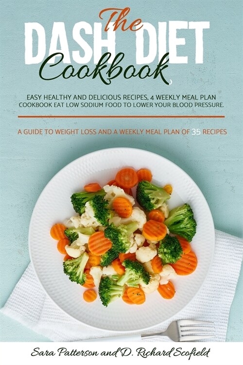 The DASH diet cookbook: Easy healthy and delicious recipes, 4 weekly meal plan cookbook Eat Low sodium food to lower your blood pressure. A gu (Paperback)