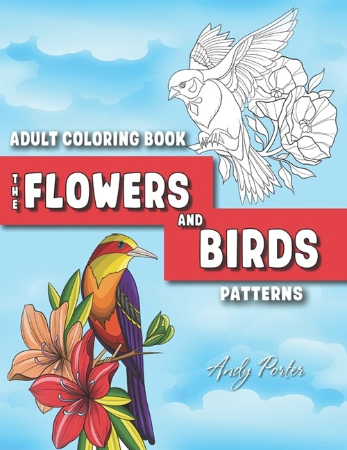 Adults Coloring Book: the Flowers and Birds Patterns: Coloring Pages for Adults Relaxation (Vol.3) (Paperback)