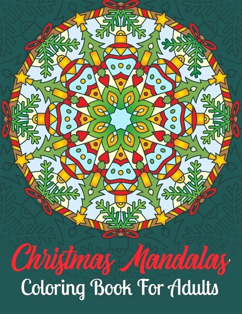 Christmas Mandalas Coloring Book For Adults: Coloring Book For Adult Relaxation To Color Adorable Santa, Reindeer, Snowman, Snowflake, Penguin, Xmas T (Paperback)