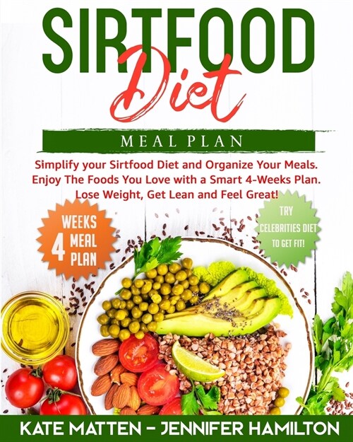 Sirtfood Diet Meal Plan: Simplify your Sirtfood Diet and Organize Your Meals. Enjoy The Foods You Love with a Smart 4-Weeks Plan. Lose Weight, (Paperback)