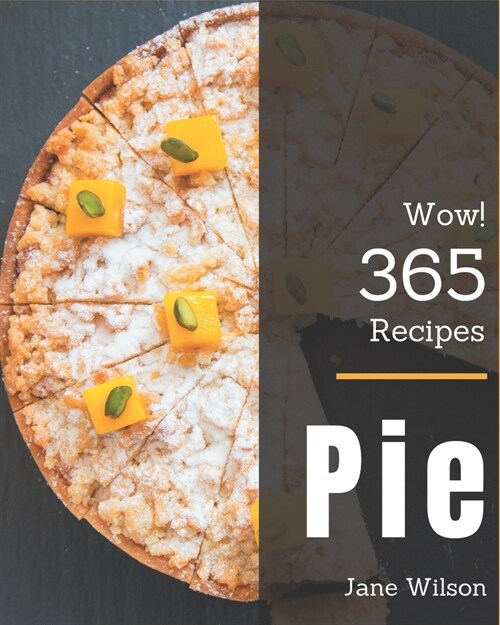 Wow! 365 Pie Recipes: A Pie Cookbook to Fall In Love With (Paperback)