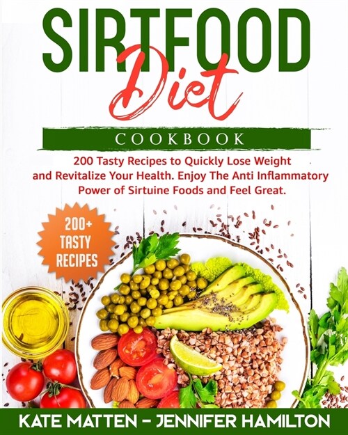 Sirtfood Diet Cookbook: 200 Tasty Recipes to Quickly Lose Weight and Revitalize Your Health. Enjoy The Anti Inflammatory Power of Sirtuine Foo (Paperback)