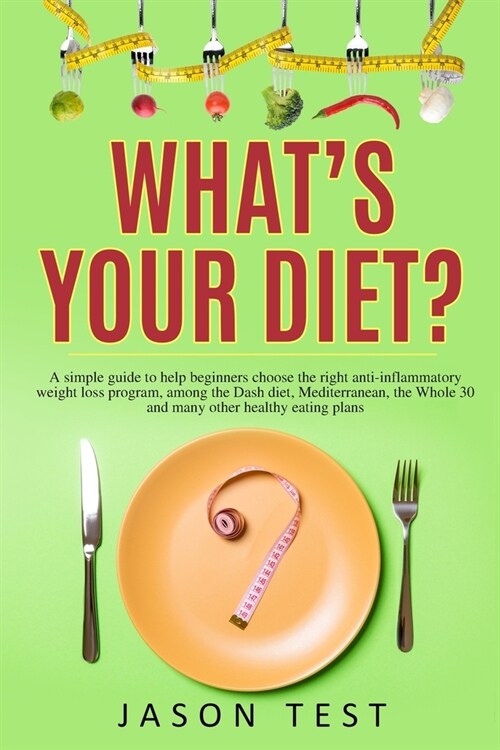 Whats your diet?: A simple guide to help beginners choose the right anti-inflammatory weight loss program, among the Dash diet, Mediterr (Paperback)