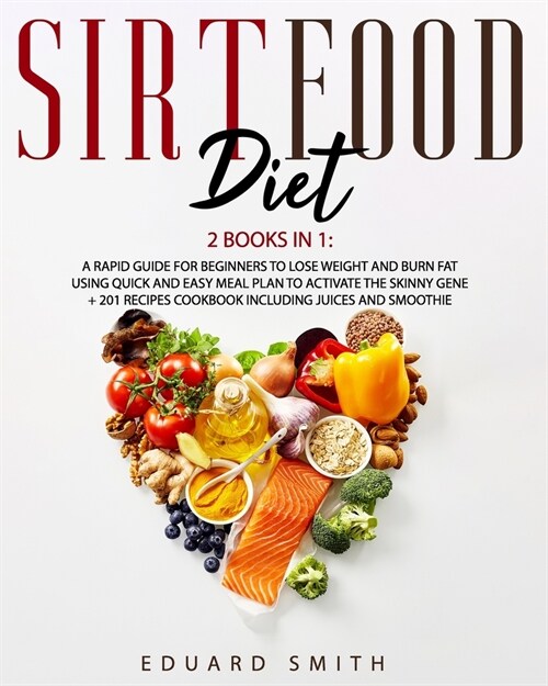 Sirtfood Diet: 2 MANUSCRIPTS: A rapid guide for beginners to lose weight and burn fat using Quick and Easy meal plan to activate the (Paperback)