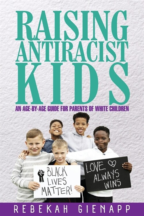 Raising Antiracist Kids: An age-by-age guide for parents of white children (Paperback)