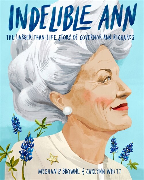 Indelible Ann: The Larger-Than-Life Story of Governor Ann Richards (Hardcover)