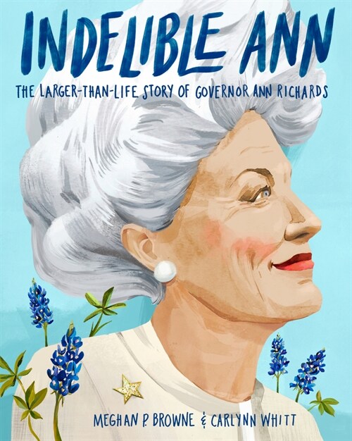 Indelible Ann: The Larger-Than-Life Story of Governor Ann Richards (Library Binding)