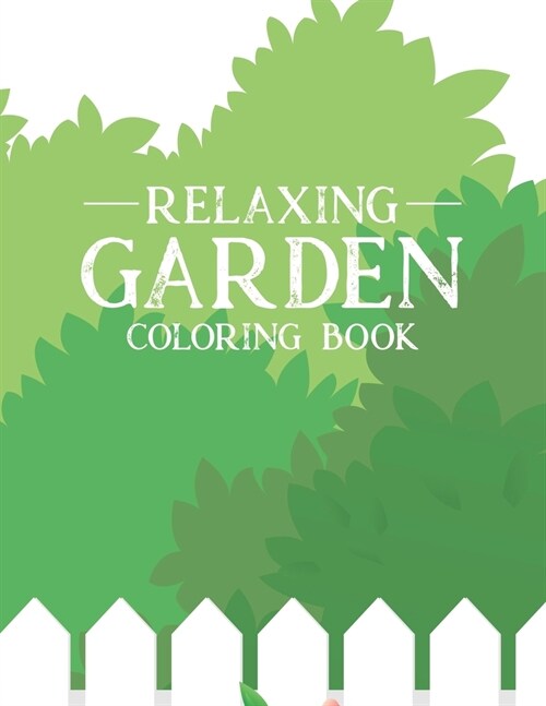 Relaxing Garden Coloring Book: Mind Soothing and Relaxing Coloring Sheets of Gardening Images and Designs - A Collection of Plant and Flower Illustra (Paperback)