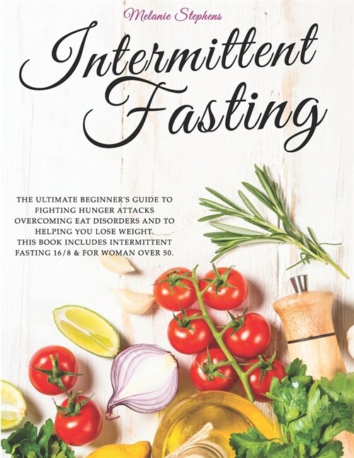 Intermittent Fasting: The Ultimate Beginners Guide to Fighting Hunger Attacks Overcoming Eat Disorders and to Helping You Lose Weight.This (Paperback)