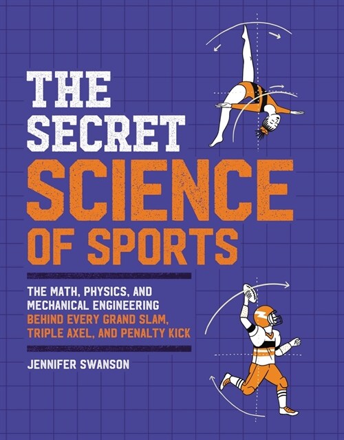 The Secret Science of Sports: The Math, Physics, and Mechanical Engineering Behind Every Grand Slam, Triple Axel, and Penalty Kick (Hardcover)